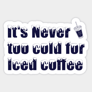 iced coffee - it's never too cold for iced coffee Sticker